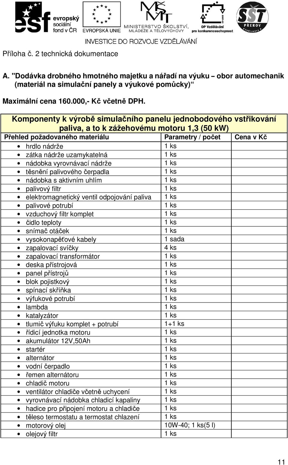 uzamykatelná nádobka vyrovnávací nádrže těsnění palivového čerpadla nádobka s aktivním uhlím palivový filtr elektromagnetický ventil odpojování paliva palivové potrubí vzduchový filtr komplet čidlo