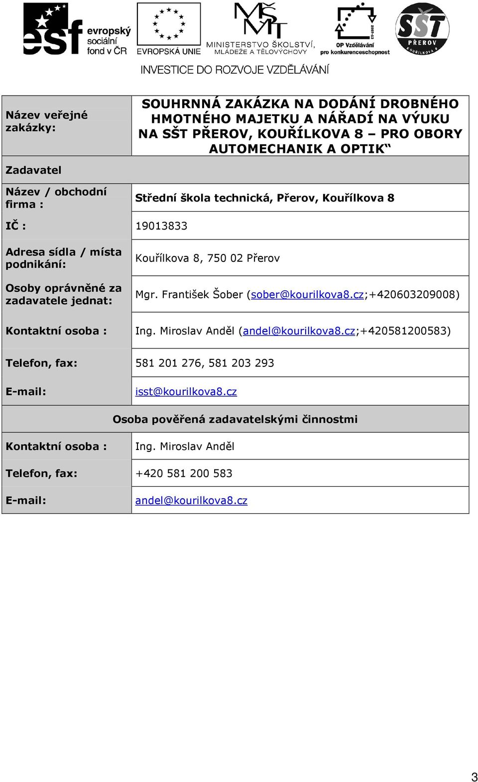 Přerov Mgr. František Šober (sober@kourilkova8.cz;+420603209008) Kontaktní osoba : Ing. Miroslav Anděl (andel@kourilkova8.