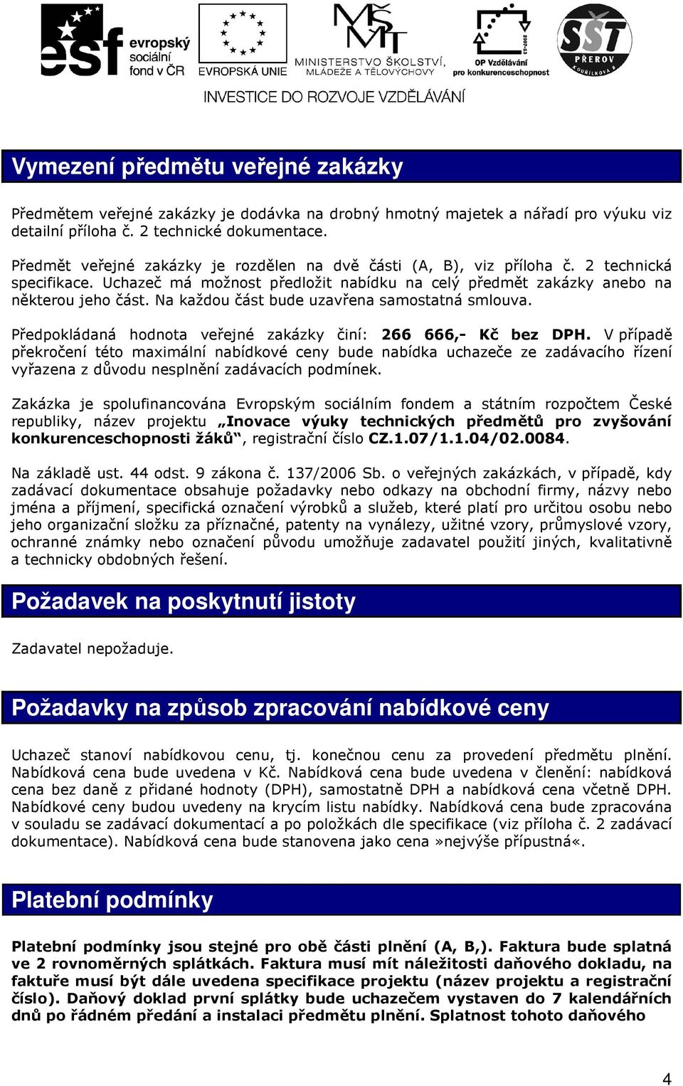 Na každou část bude uzavřena samostatná smlouva. Předpokládaná hodnota veřejné zakázky činí: 266 666,- Kč bez DPH.
