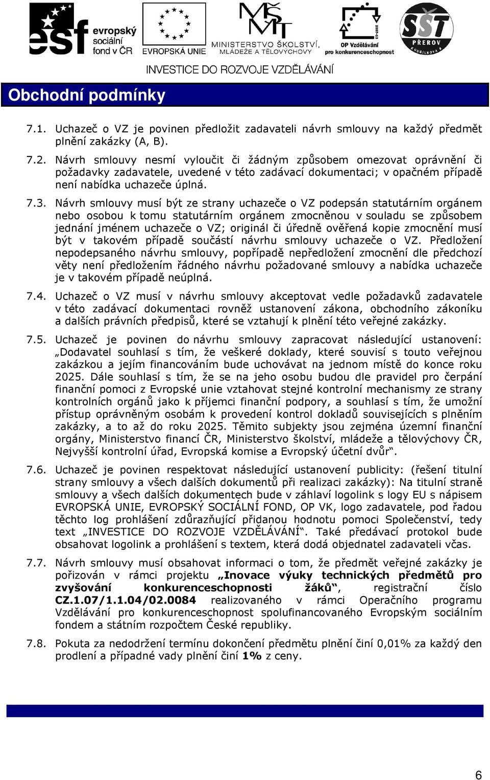 Návrh smlouvy musí být ze strany uchazeče o VZ podepsán statutárním orgánem nebo osobou k tomu statutárním orgánem zmocněnou v souladu se způsobem jednání jménem uchazeče o VZ; originál či úředně
