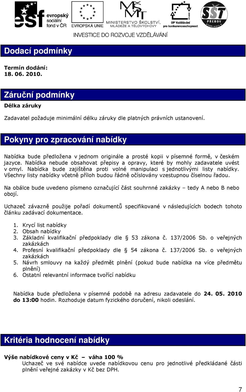 Nabídka nebude obsahovat přepisy a opravy, které by mohly zadavatele uvést v omyl. Nabídka bude zajištěna proti volné manipulaci s jednotlivými listy nabídky.