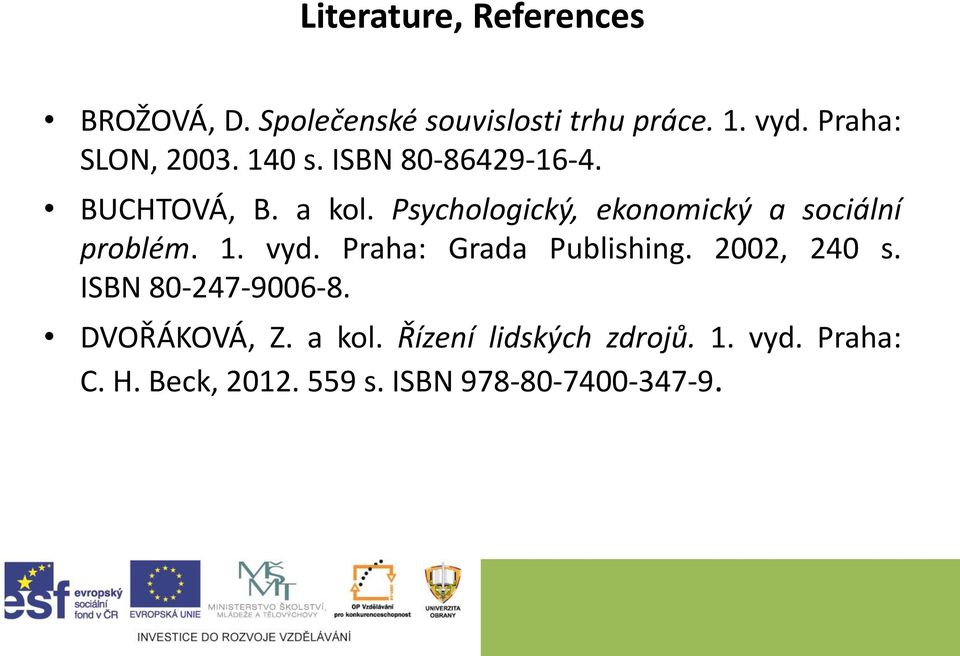 Psychologický, ekonomický a sociální problém. 1. vyd. Praha: Grada Publishing. 2002, 240 s.