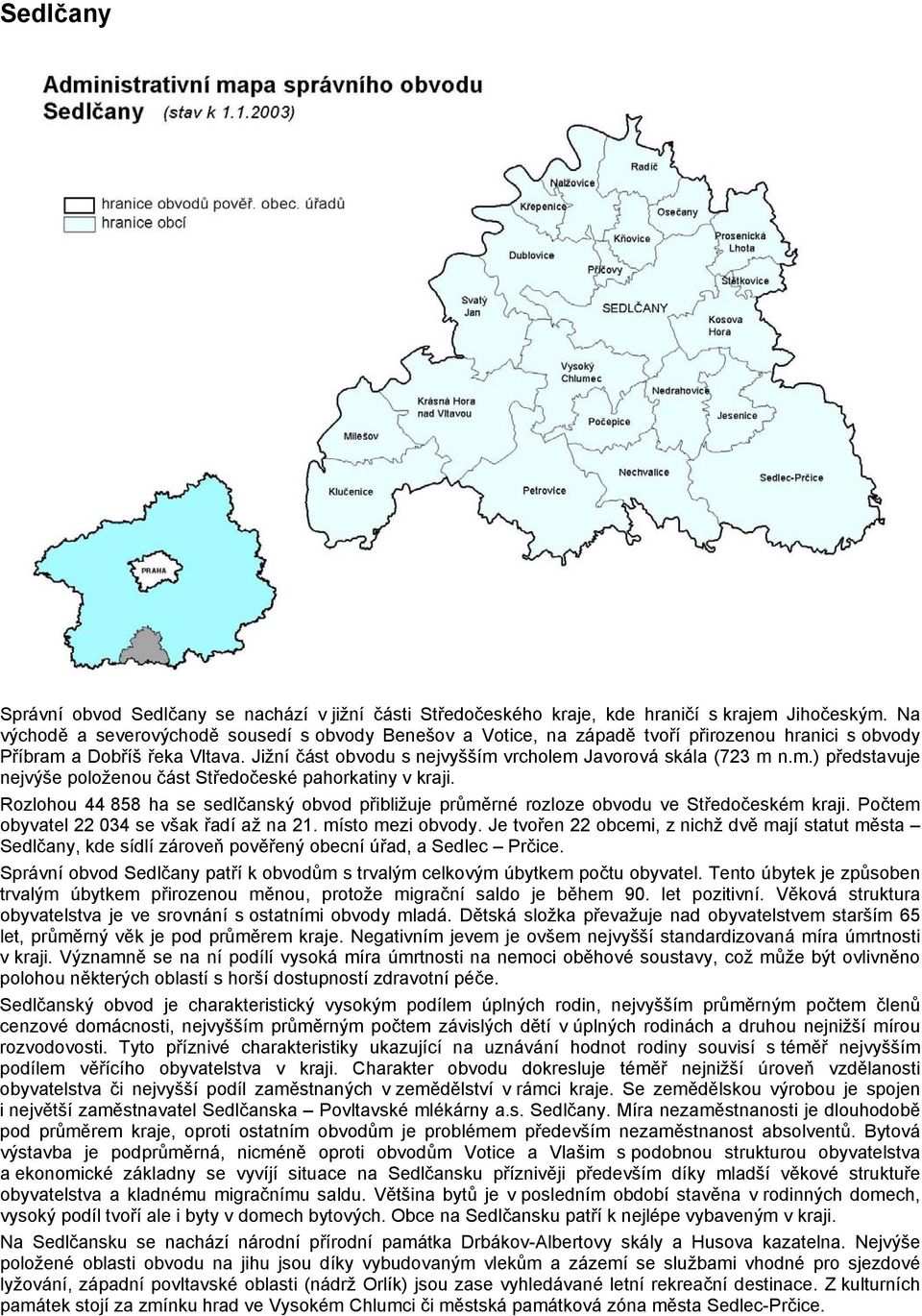 m.) představuje nejvýše položenou část Středočeské pahorkatiny v kraji. Rozlohou 44 858 ha se sedlčanský obvod přibližuje průměrné rozloze obvodu ve Středočeském kraji.