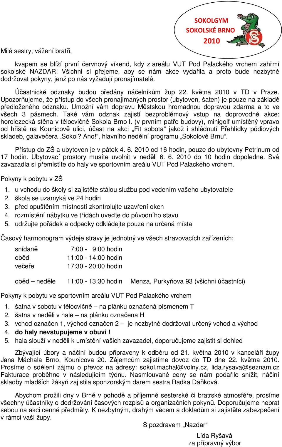 Upozorňujeme, že přístup do všech pronajímaných prostor (ubytoven, šaten) je pouze na základě předloženého odznaku. Umožní vám dopravu Městskou hromadnou dopravou zdarma a to ve všech 3 pásmech.