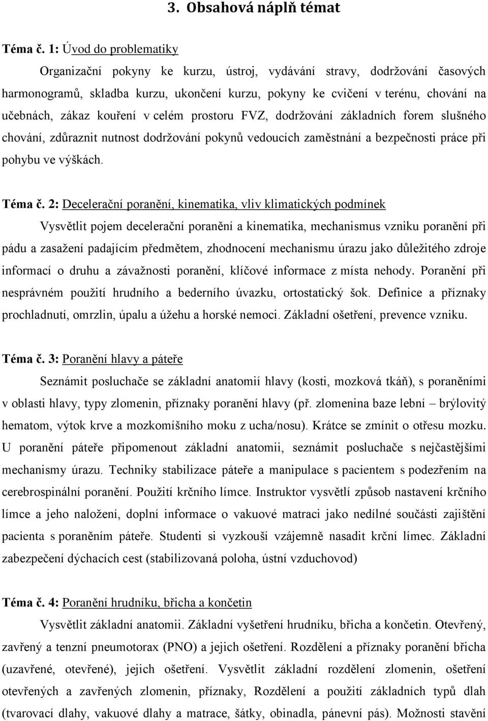 kouření v celém prostoru FVZ, dodržování základních forem slušného chování, zdůraznit nutnost dodržování pokynů vedoucích zaměstnání a bezpečnosti práce při pohybu ve výškách. Téma č.
