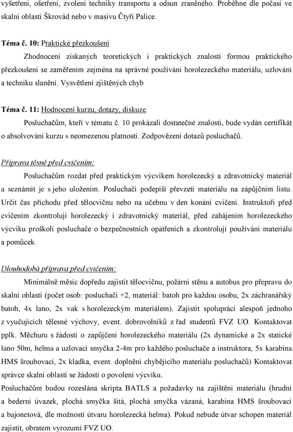 techniku slanění. Vysvětlení zjištěných chyb Téma č. 11: Hodnocení kurzu, dotazy, diskuze Posluchačům, kteří v tématu č.