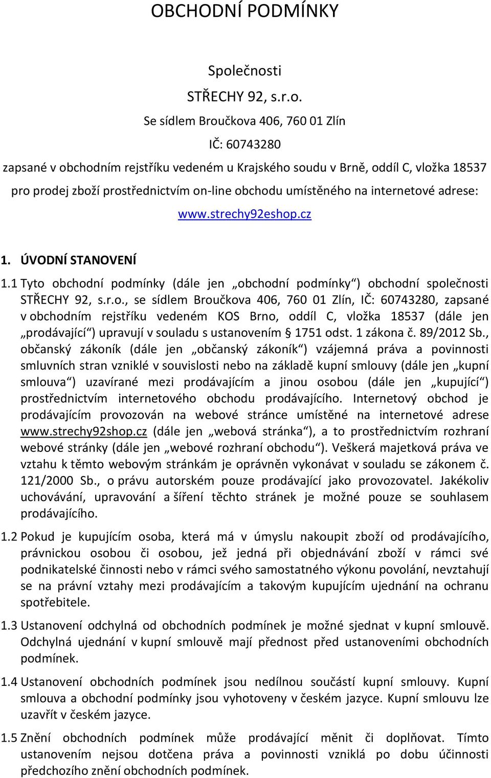 on-line obchodu umístěného na internetové adrese: www.strechy92eshop.cz 1. ÚVODNÍ STANOVENÍ 1.1 Tyto obchodní podmínky (dále jen obchodní podmínky ) obchodní společnosti STŘECHY 92, s.r.o., se sídlem Broučkova 406, 760 01 Zlín, IČ: 60743280, zapsané v obchodním rejstříku vedeném KOS Brno, oddíl C, vložka 18537 (dále jen prodávající ) upravují v souladu s ustanovením 1751 odst.