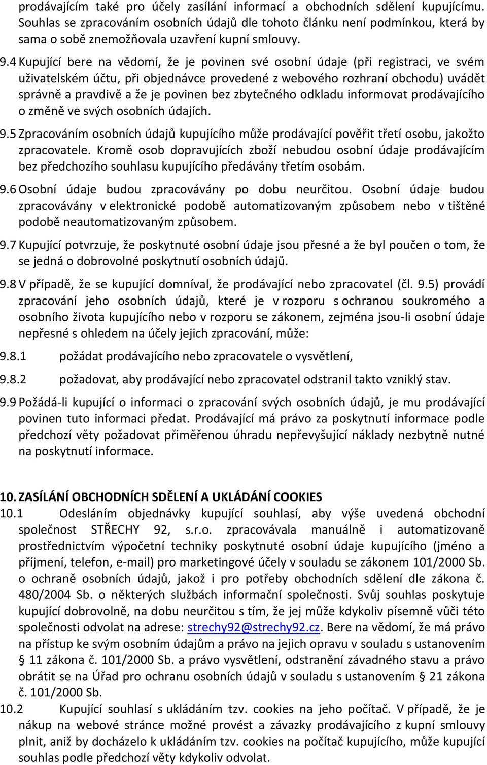 4 Kupující bere na vědomí, že je povinen své osobní údaje (při registraci, ve svém uživatelském účtu, při objednávce provedené z webového rozhraní obchodu) uvádět správně a pravdivě a že je povinen