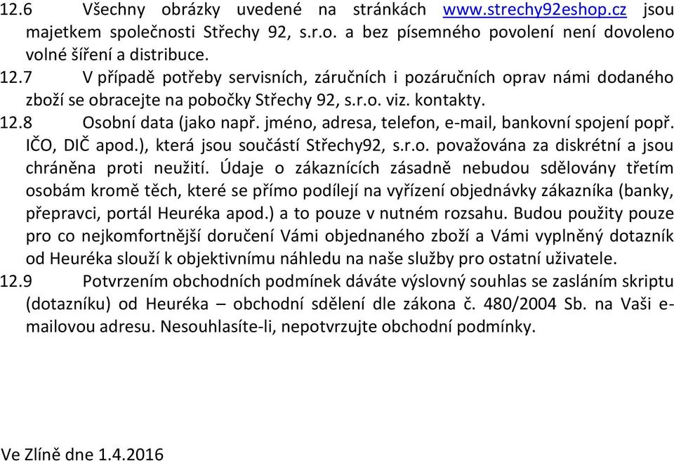 jméno, adresa, telefon, e-mail, bankovní spojení popř. IČO, DIČ apod.), která jsou součástí Střechy92, s.r.o. považována za diskrétní a jsou chráněna proti neužití.