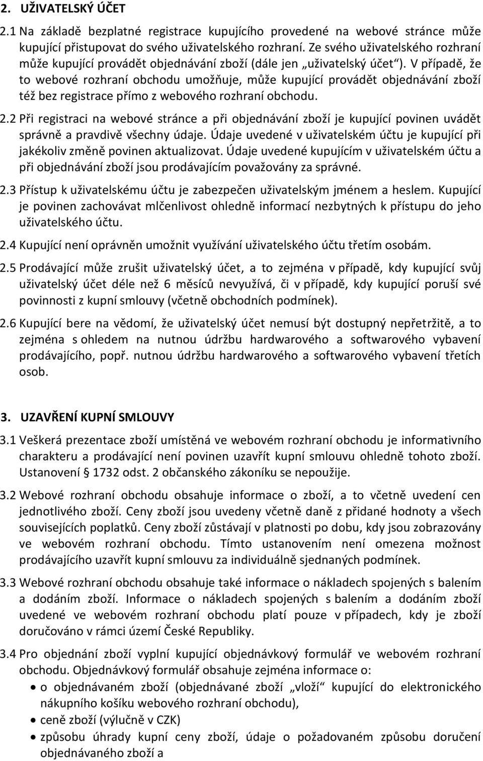 V případě, že to webové rozhraní obchodu umožňuje, může kupující provádět objednávání zboží též bez registrace přímo z webového rozhraní obchodu. 2.