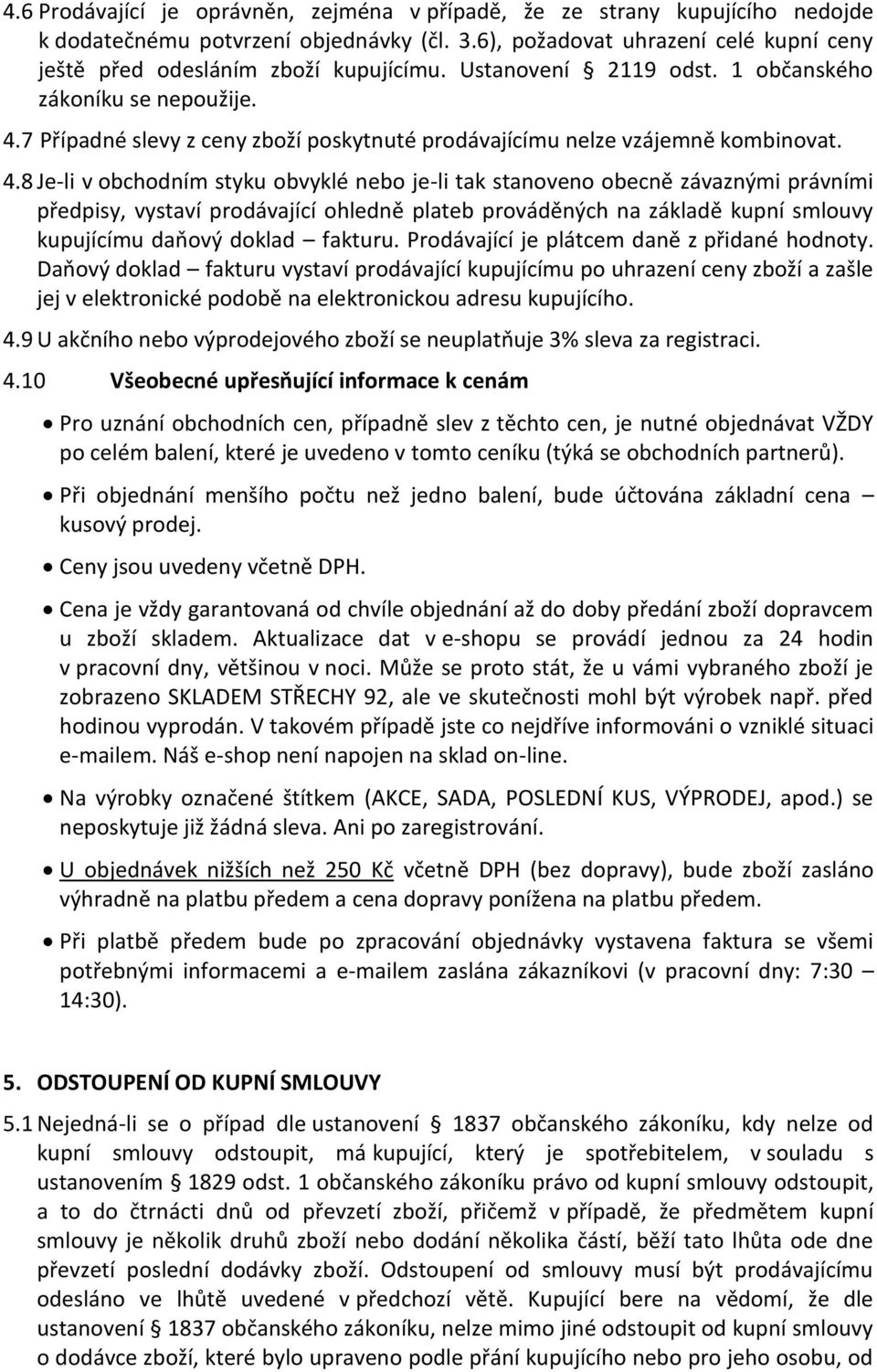 7 Případné slevy z ceny zboží poskytnuté prodávajícímu nelze vzájemně kombinovat. 4.