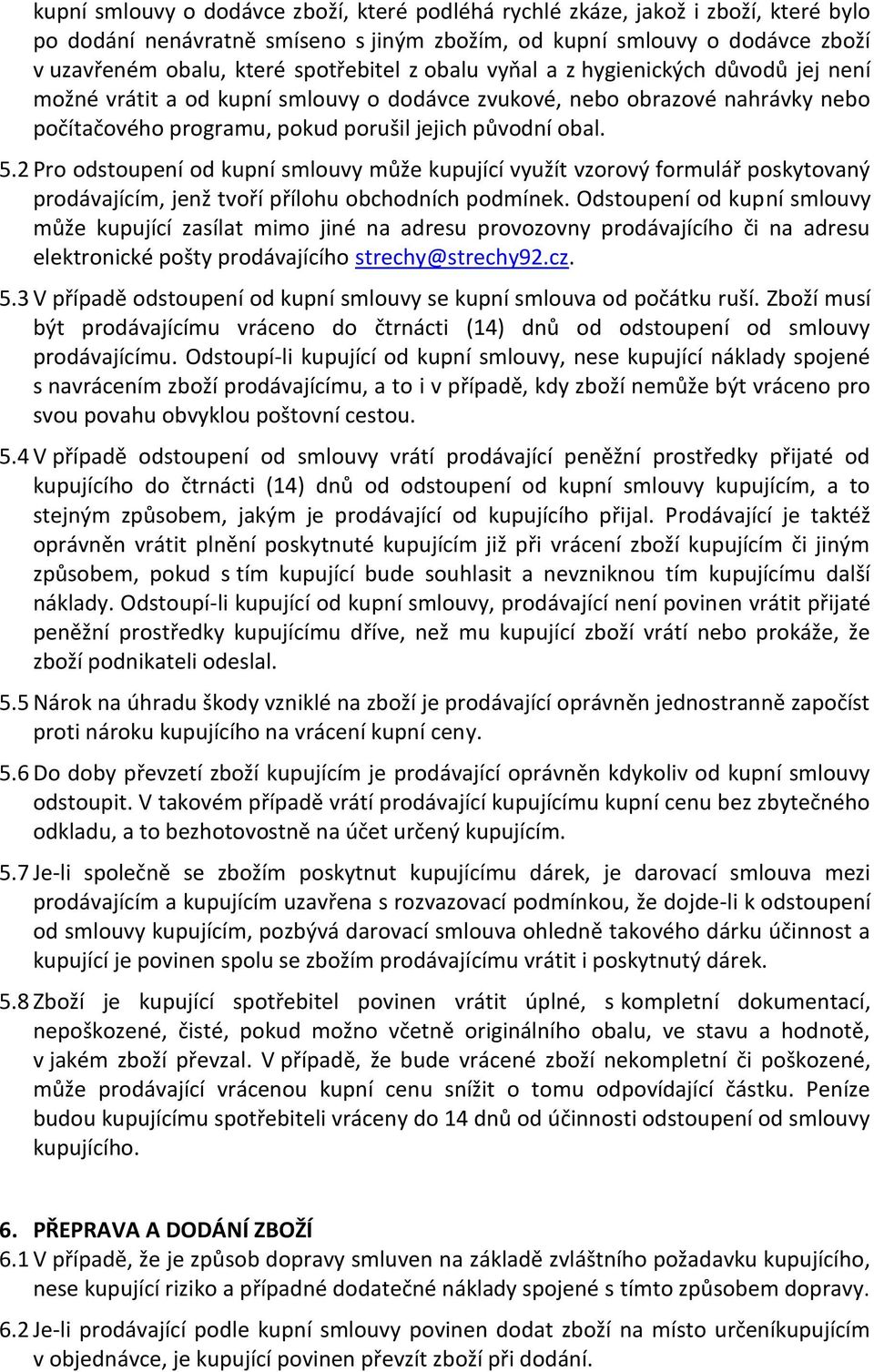2 Pro odstoupení od kupní smlouvy může kupující využít vzorový formulář poskytovaný prodávajícím, jenž tvoří přílohu obchodních podmínek.