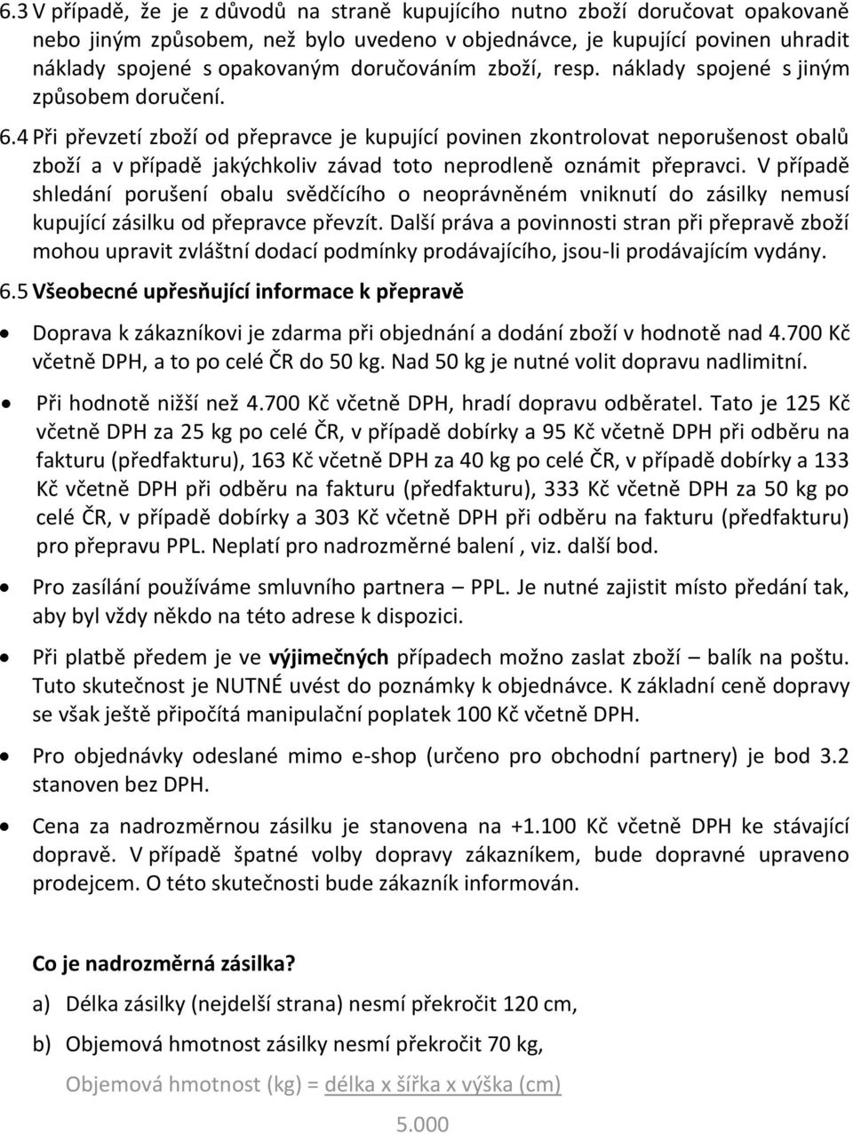 4 Při převzetí zboží od přepravce je kupující povinen zkontrolovat neporušenost obalů zboží a v případě jakýchkoliv závad toto neprodleně oznámit přepravci.