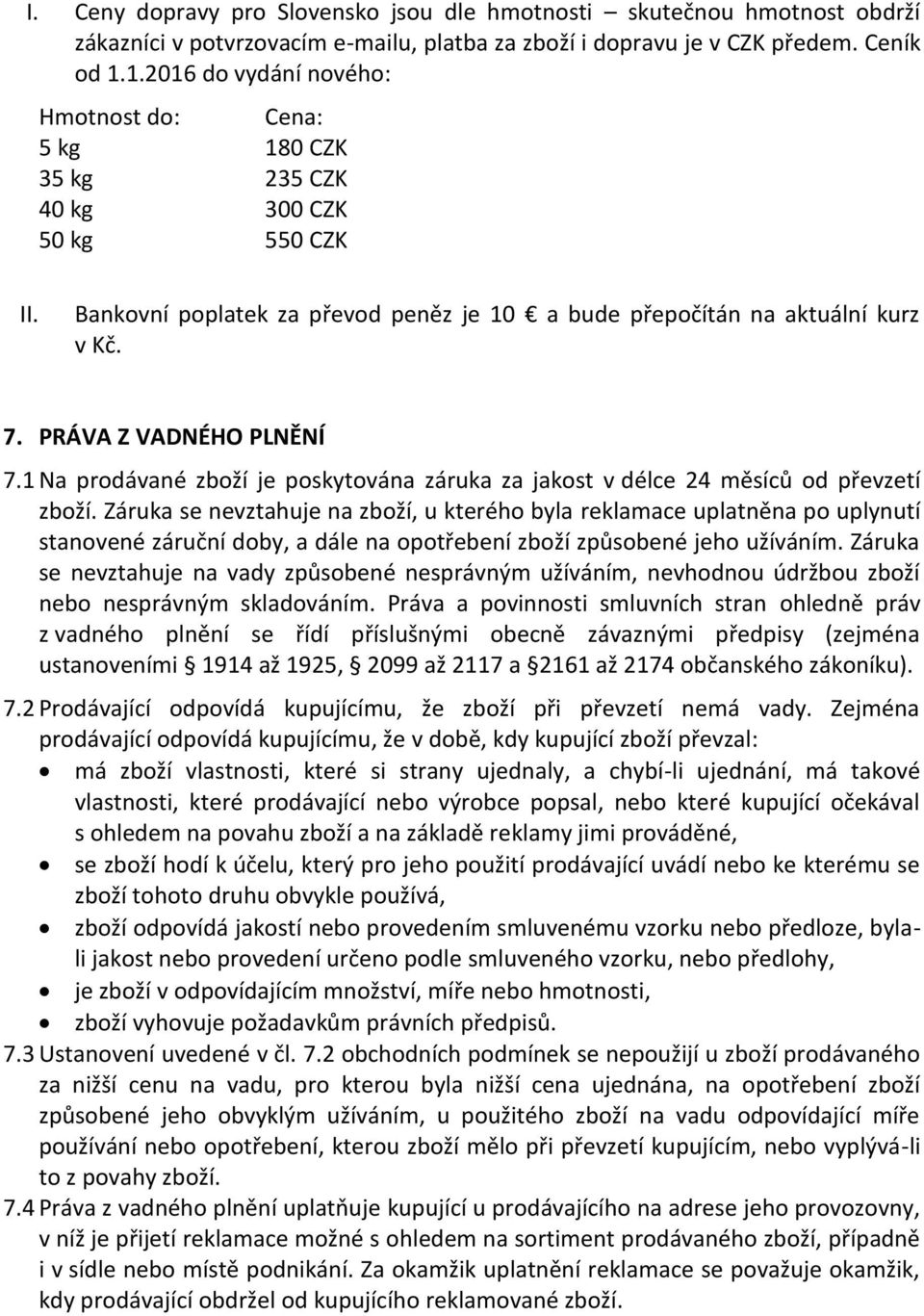 PRÁVA Z VADNÉHO PLNĚNÍ 7.1 Na prodávané zboží je poskytována záruka za jakost v délce 24 měsíců od převzetí zboží.
