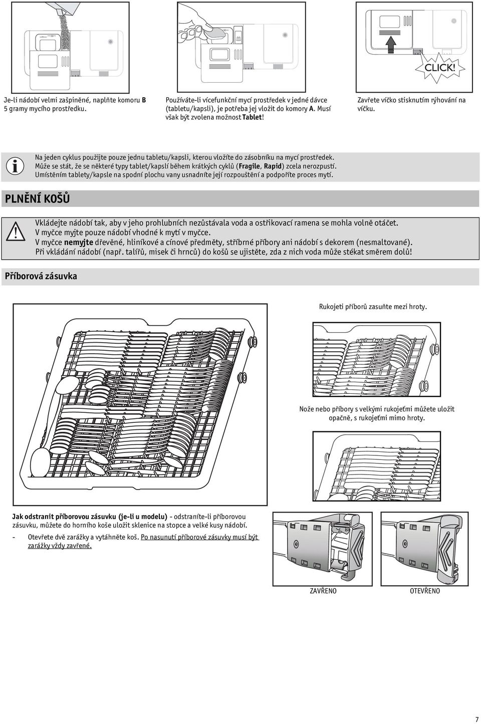 Může se stát, že se některé typy tablet/kapslí během krátkých cyklů (Fragile, Rapid) zcela nerozpustí.