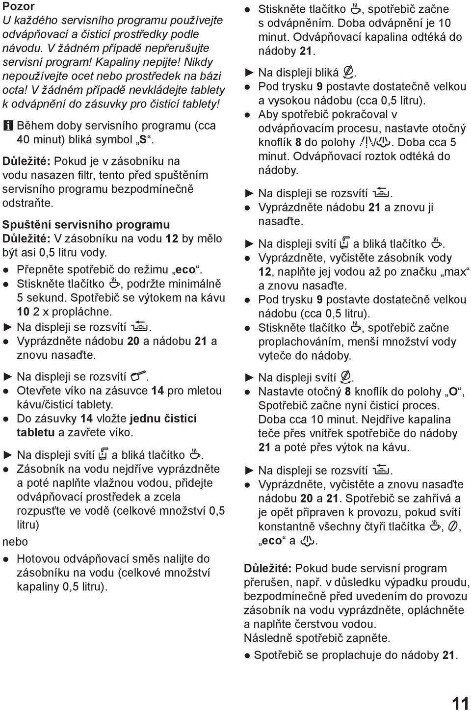 Důležité: Pokud je v zásobníku na vodu nasazen filtr, tento před spuštěním servisního programu bezpodmínečně odstraňte.