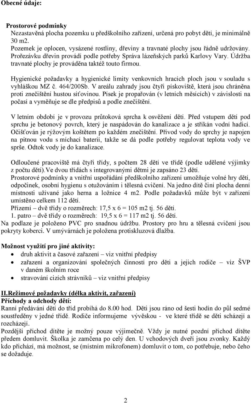 Údržba travnaté plochy je prováděna taktéž touto firmou. Hygienické požadavky a hygienické limity venkovních hracích ploch jsou v souladu s vyhláškou MZ č. 464/200Sb.