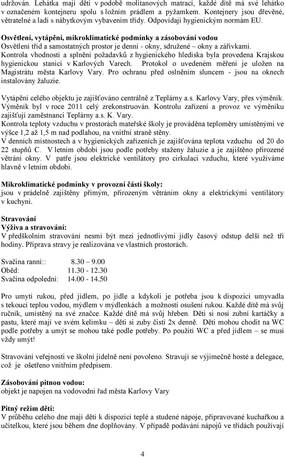 Osvětlení, vytápění, mikroklimatické podmínky a zásobování vodou Osvětlení tříd a samostatných prostor je denní - okny, sdružené okny a zářivkami.