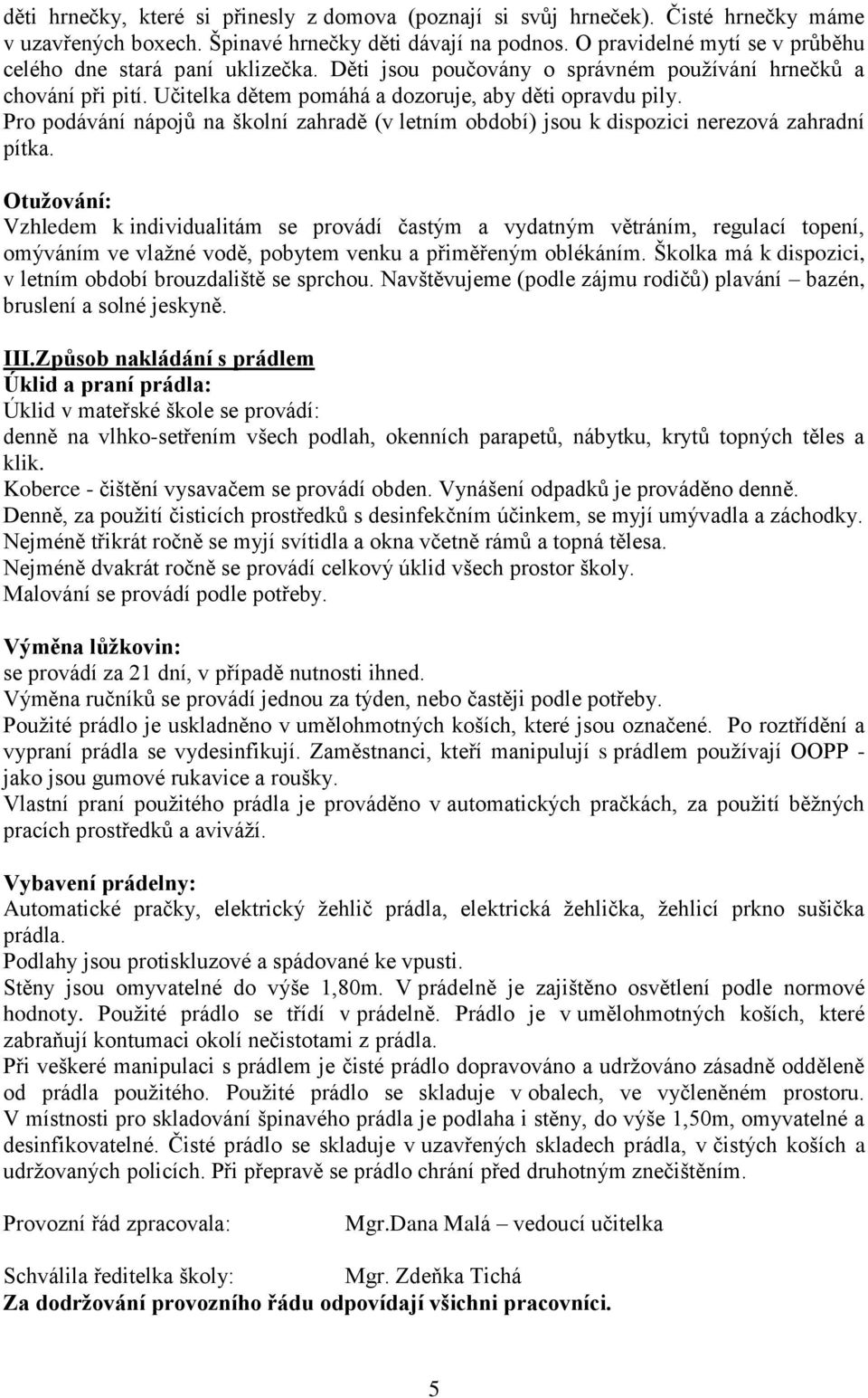 Pro podávání nápojů na školní zahradě (v letním období) jsou k dispozici nerezová zahradní pítka.