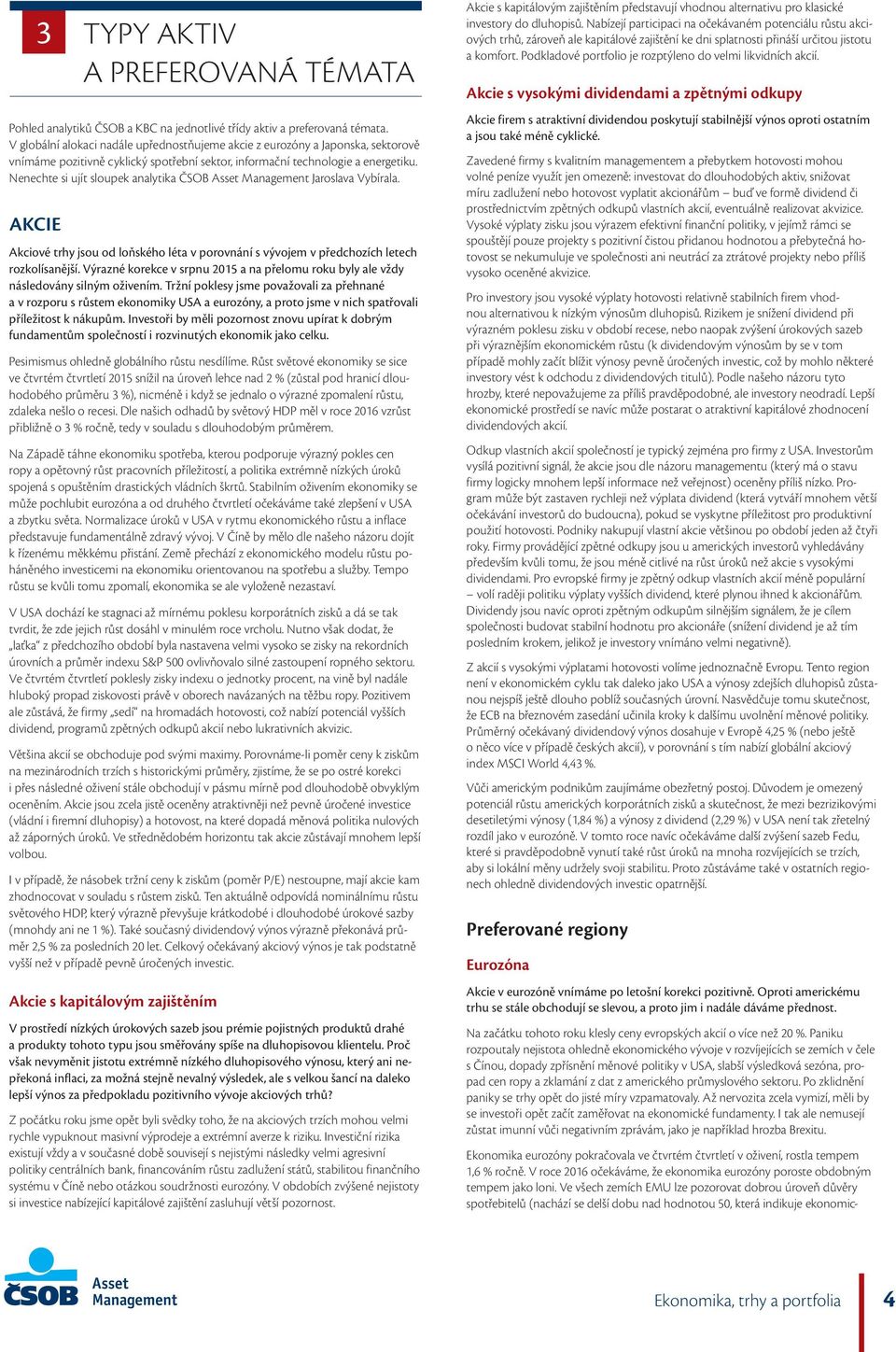 Nenechte si ujít sloupek analytika ČSOB Asset Management Jaroslava Vybírala. AKCIE Akciové trhy jsou od loňského léta v porovnání s vývojem v předchozích letech rozkolísanější.