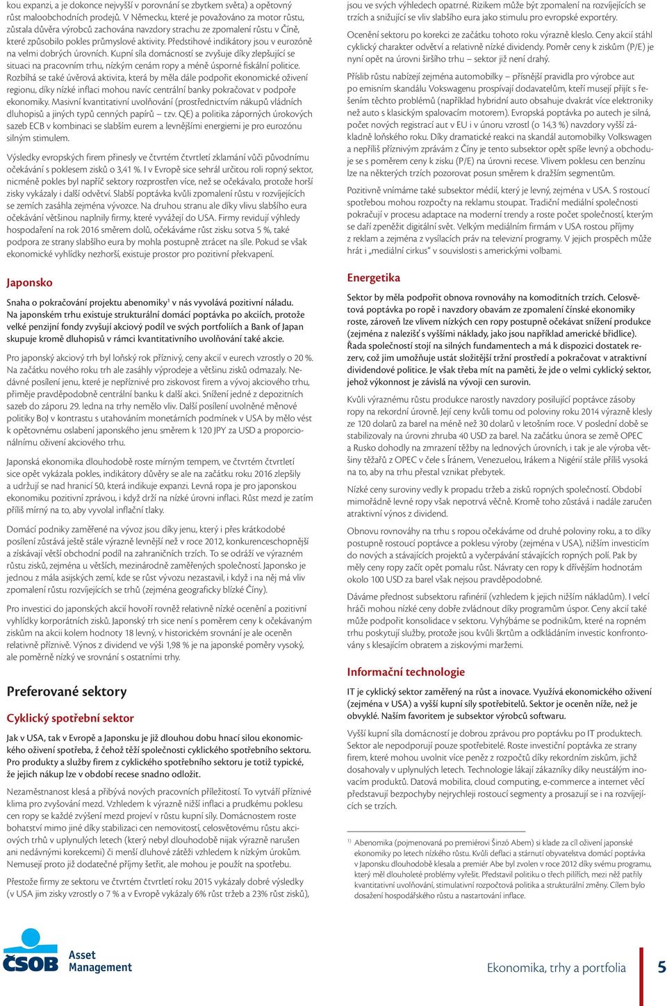 Předstihové indikátory jsou v eurozóně na velmi dobrých úrovních. Kupní síla domácností se zvyšuje díky zlepšující se situaci na pracovním trhu, nízkým cenám ropy a méně úsporné fiskální politice.
