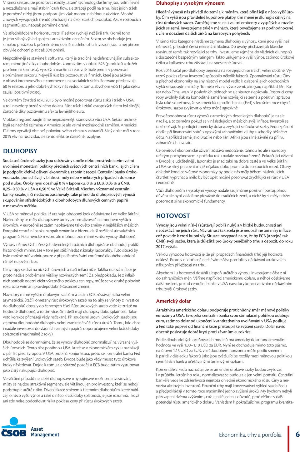 Akcie rostoucích segmentů jsou naopak poměrně drahé. Ve střednědobém horizontu roste IT sektor rychleji než širší trh. Kromě toho je jeho slibný výhled spojen s atraktivním oceněním.