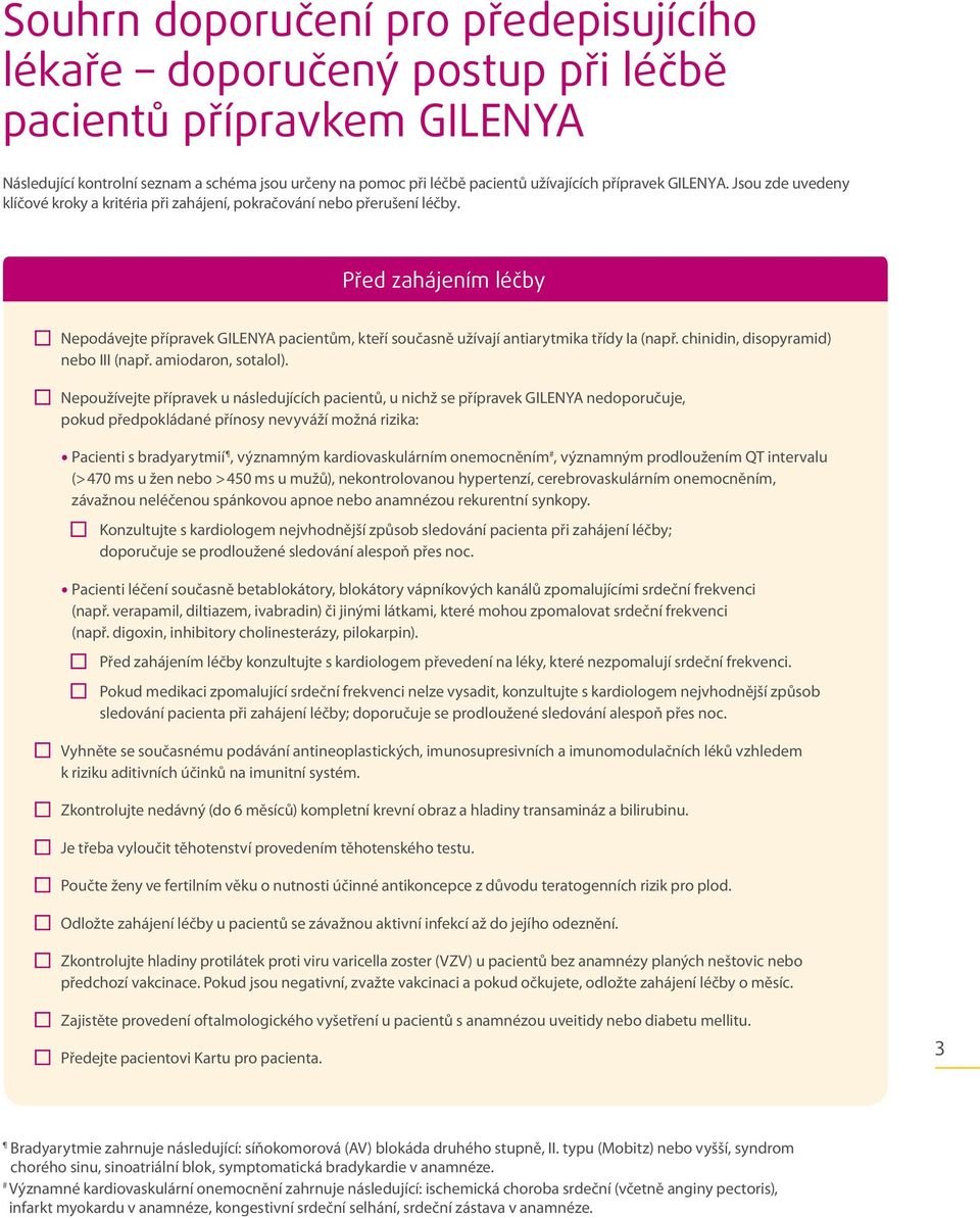 Před zahájením léčby Nepodávejte přípravek GILENYA pacientům, kteří současně užívají antiarytmika třídy Ia (např. chinidin, disopyramid) nebo III (např. amiodaron, sotalol).