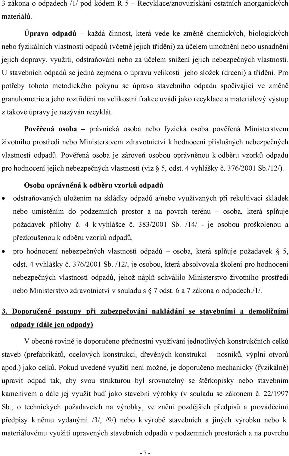 odstraňování nebo za účelem snížení jejich nebezpečných vlastností. U stavebních odpadů se jedná zejména o úpravu velikosti jeho složek (drcení) a třídění.