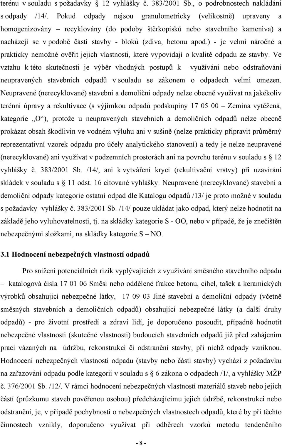 apod.) - je velmi náročné a prakticky nemožné ověřit jejich vlastnosti, které vypovídají o kvalitě odpadu ze stavby.