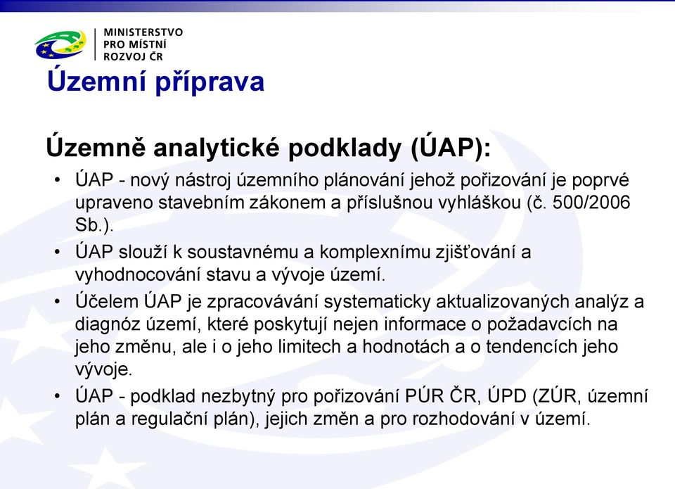 Účelem ÚAP je zpracovávání systematicky aktualizovaných analýz a diagnóz území, které poskytují nejen informace o požadavcích na jeho změnu, ale i o