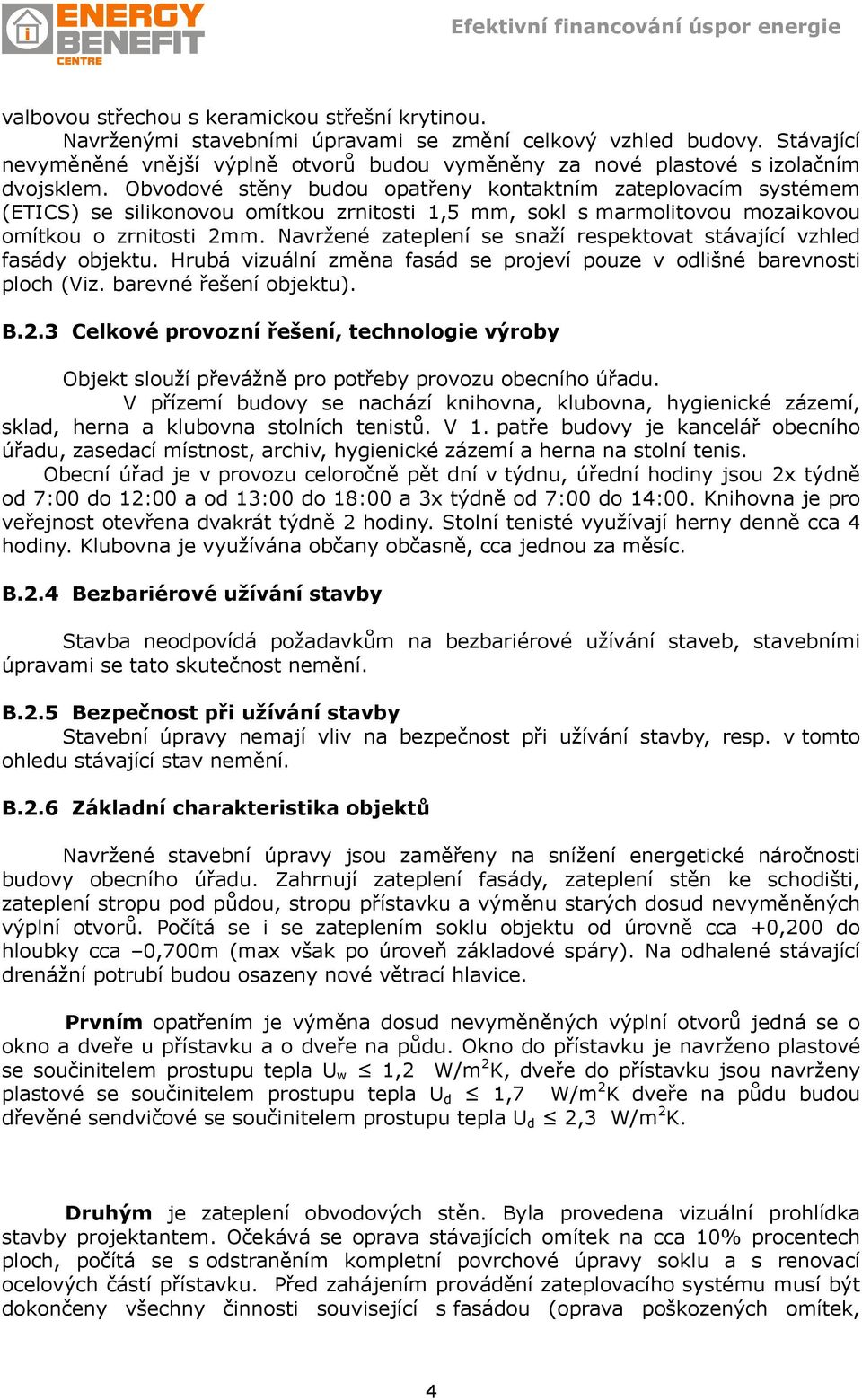 Obvodové stěny budou opatřeny kontaktním zateplovacím systémem (ETICS) se silikonovou omítkou zrnitosti 1,5 mm, sokl s marmolitovou mozaikovou omítkou o zrnitosti 2mm.