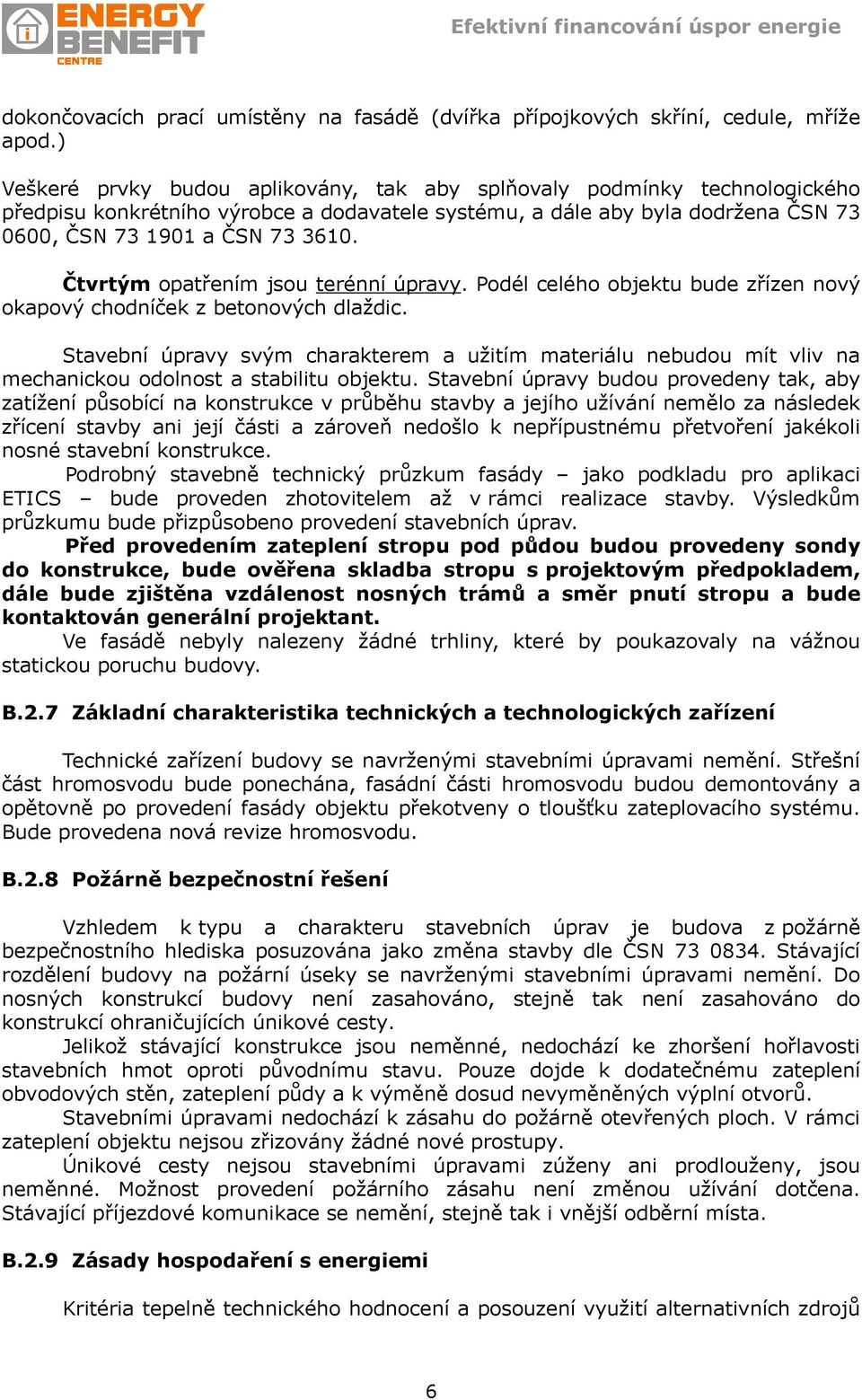 Čtvrtým opatřením jsou terénní úpravy. Podél celého objektu bude zřízen nový okapový chodníček z betonových dlaždic.