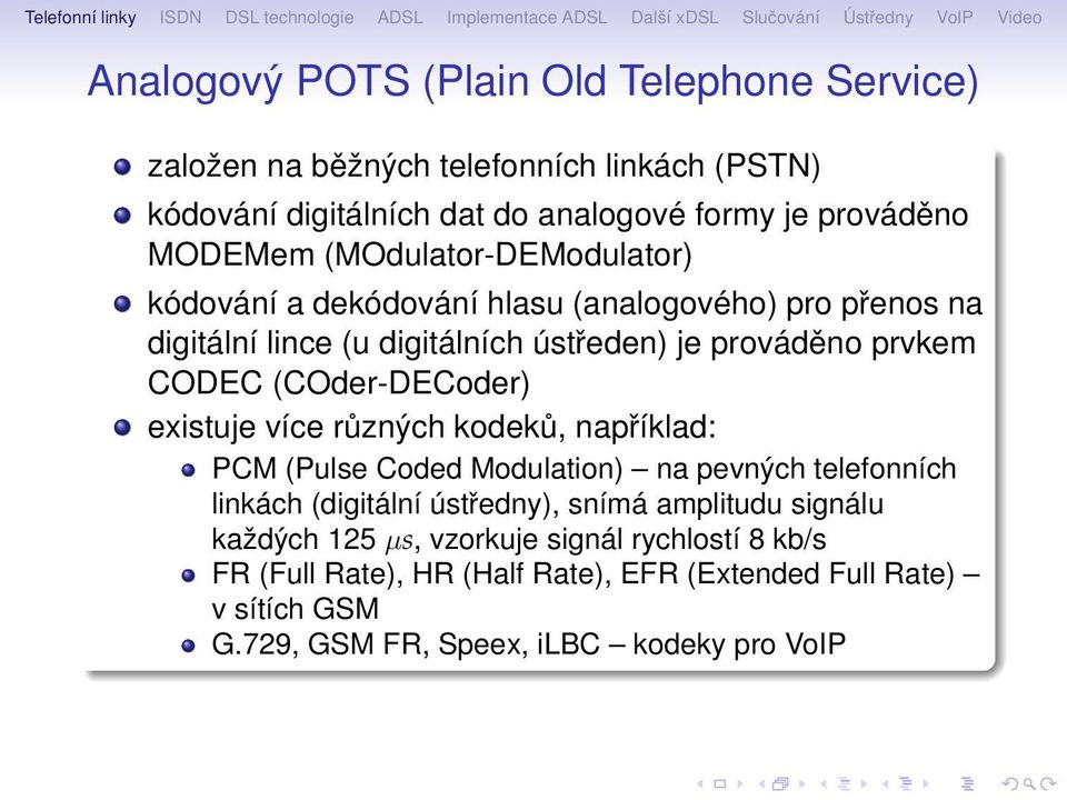 (COder-DECoder) existuje v ce r 0 1zn 0 5ch kodek 0 1, nap 0 0 klad: PCM (Pulse Coded Modulation) C na pevn 0 5ch telefonn ch link ch (digit ln st 0 0edny), sn m