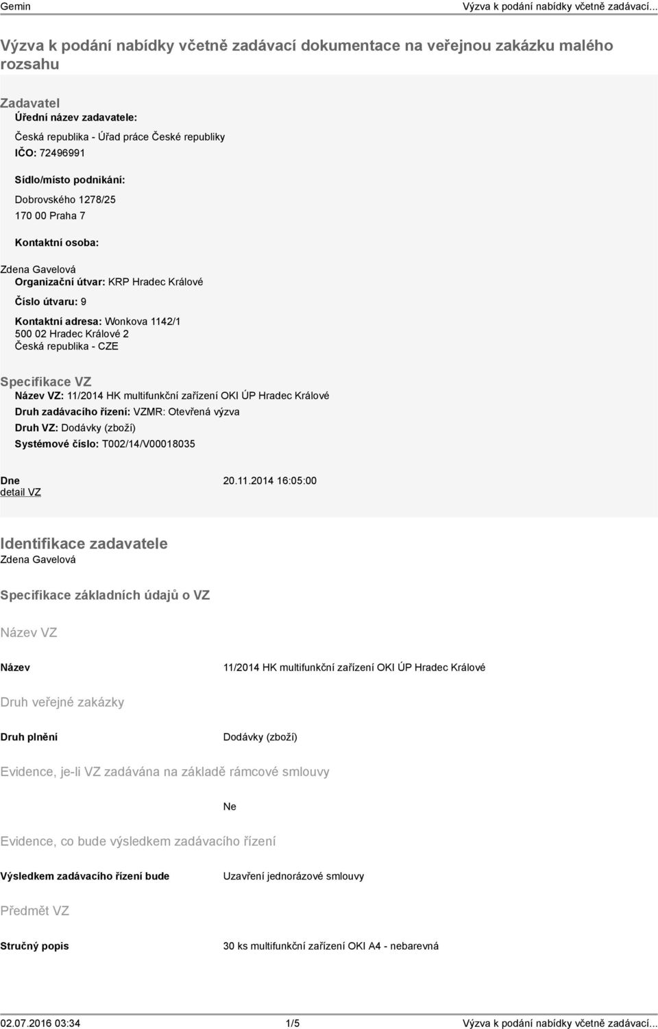 republika - CZE Specifikace VZ VZ: 11/2014 HK multifunkční zařízení OKI ÚP Hradec Králové Druh zadávacího řízení: VZMR: Otevřená výzva Druh VZ: Dodávky (zboží) Systémové číslo: T002/14/V00018035 Dne