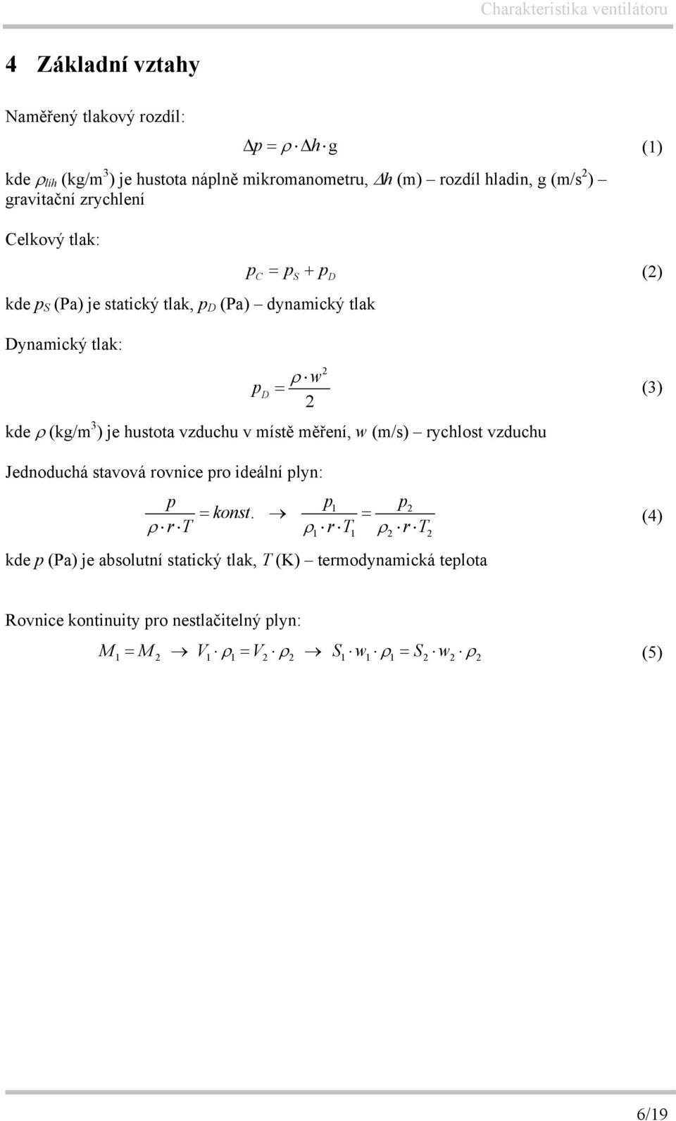 vzduchu v místě měření, w (m/s) rychlost vzduchu Jednoduchá stavová rovnice pro ideální plyn: p p1 p2 = konst.