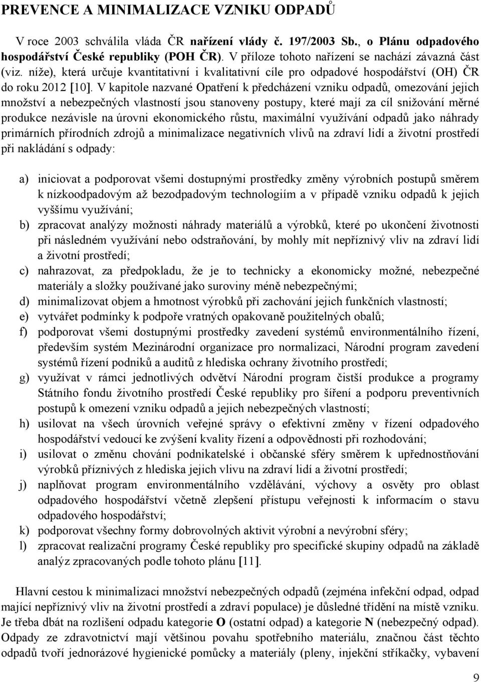 V kapitole nazvané Opatření k předcházení vzniku odpadů, omezování jejich množství a nebezpečných vlastností jsou stanoveny postupy, které mají za cíl snižování měrné produkce nezávisle na úrovni