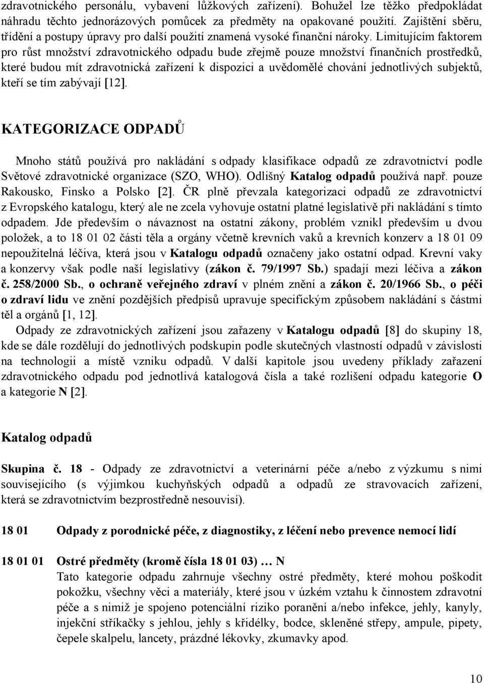 Limitujícím faktorem pro růst množství zdravotnického odpadu bude zřejmě pouze množství finančních prostředků, které budou mít zdravotnická zařízení k dispozici a uvědomělé chování jednotlivých