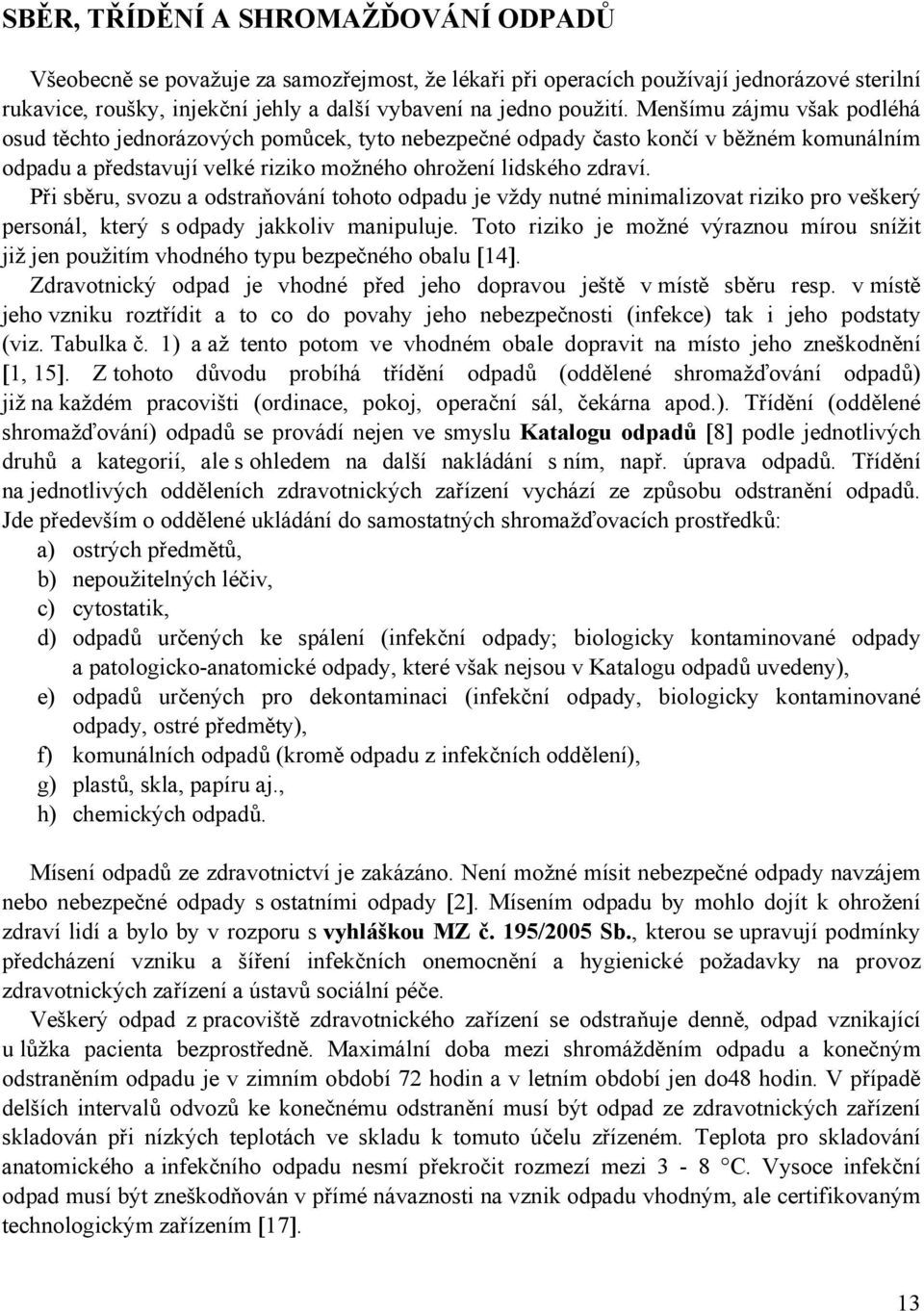 Při sběru, svozu a odstraňování tohoto odpadu je vždy nutné minimalizovat riziko pro veškerý personál, který s odpady jakkoliv manipuluje.