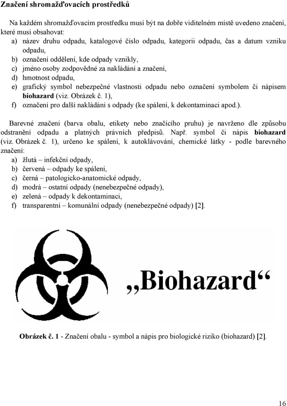 odpadu nebo označení symbolem či nápisem biohazard (viz. Obrázek č. 1),