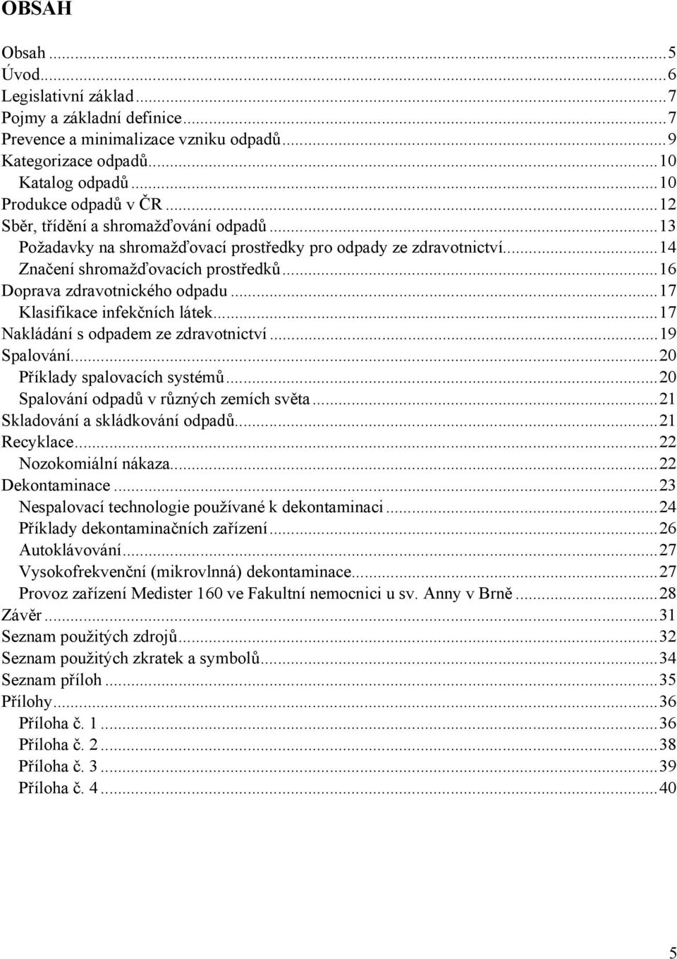 ..17 Klasifikace infekčních látek...17 Nakládání s odpadem ze zdravotnictví...19 Spalování...20 Příklady spalovacích systémů...20 Spalování odpadů v různých zemích světa.