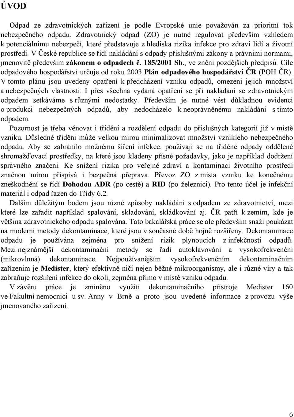 V České republice se řídí nakládání s odpady příslušnými zákony a právními normami, jmenovitě především zákonem o odpadech č. 185/2001 Sb., ve znění pozdějších předpisů.