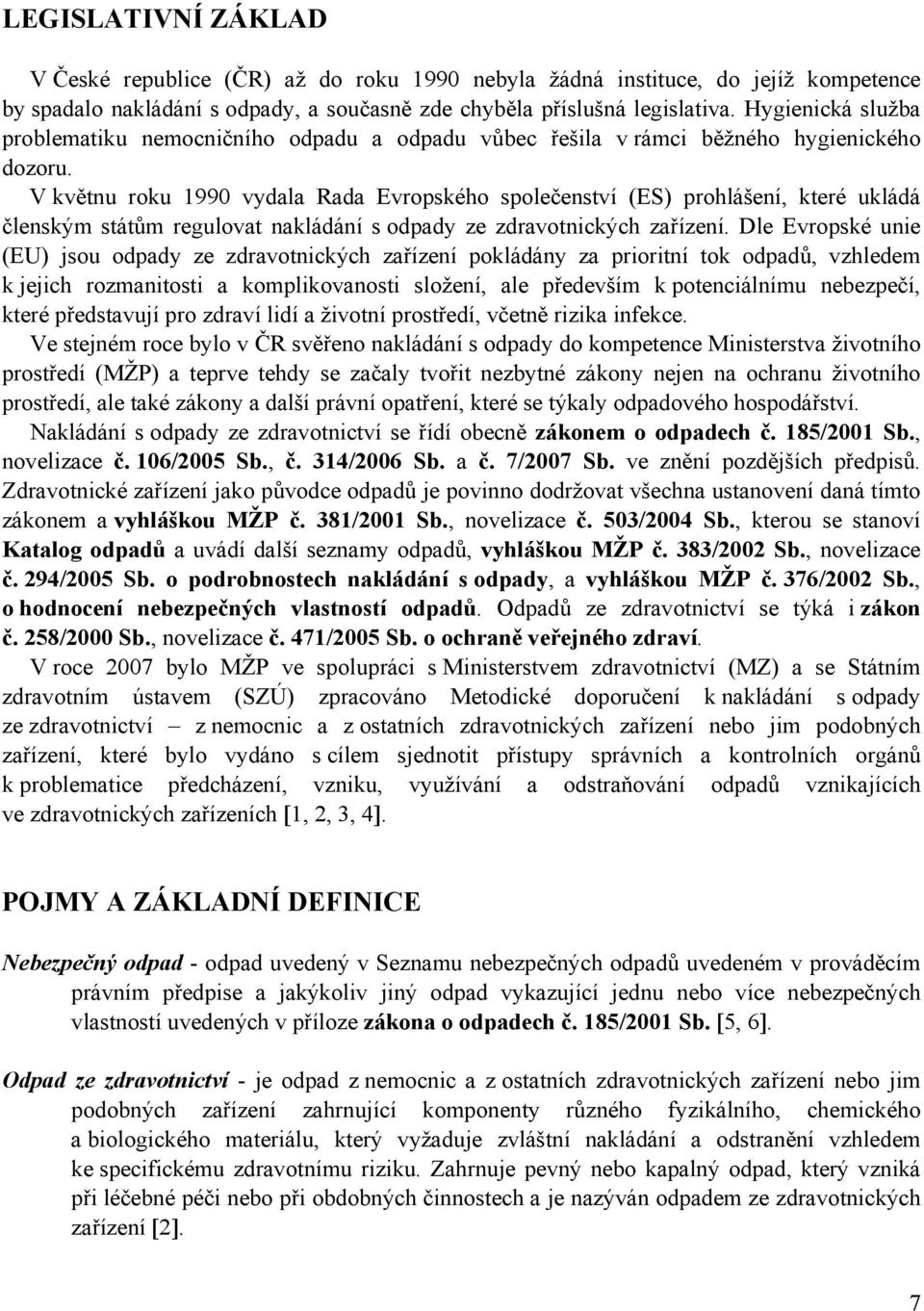 V květnu roku 1990 vydala Rada Evropského společenství (ES) prohlášení, které ukládá členským státům regulovat nakládání s odpady ze zdravotnických zařízení.