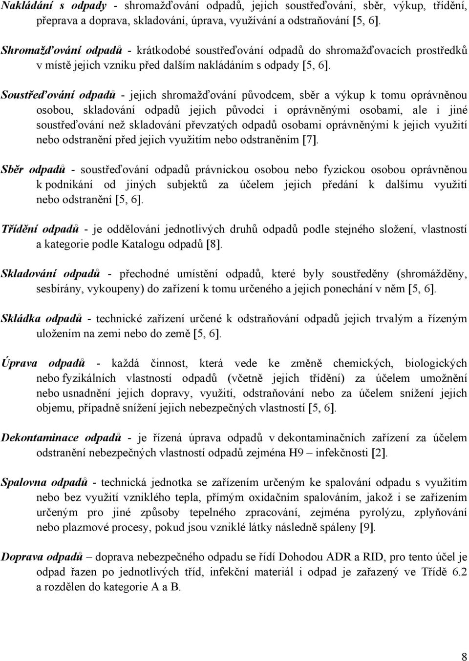 Soustřeďování odpadů - jejich shromažďování původcem, sběr a výkup k tomu oprávněnou osobou, skladování odpadů jejich původci i oprávněnými osobami, ale i jiné soustřeďování než skladování převzatých