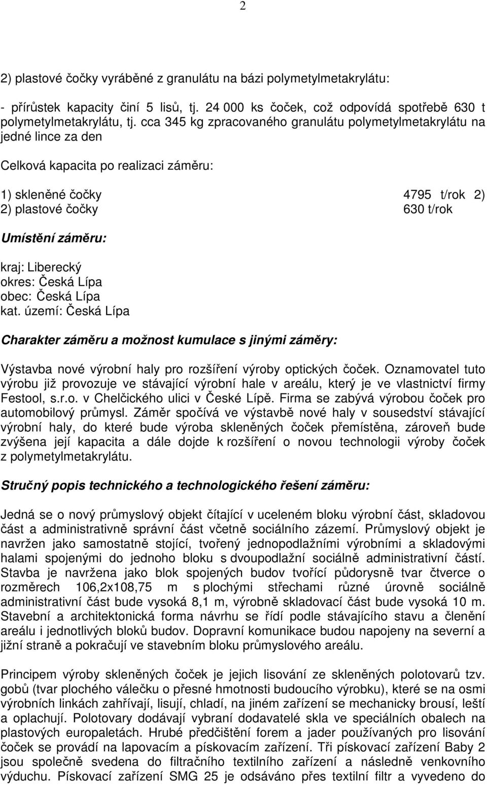 Liberecký okres: Česká Lípa obec: Česká Lípa kat. území: Česká Lípa Charakter záměru a možnost kumulace s jinými záměry: Výstavba nové výrobní haly pro rozšíření výroby optických čoček.