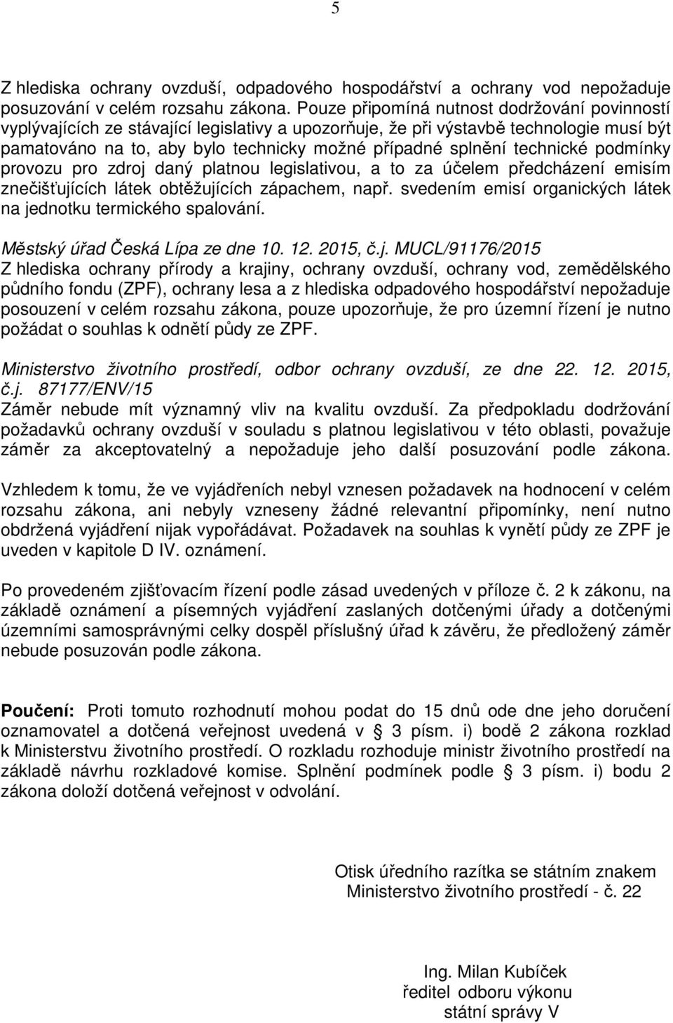 technické podmínky provozu pro zdroj daný platnou legislativou, a to za účelem předcházení emisím znečišťujících látek obtěžujících zápachem, např.