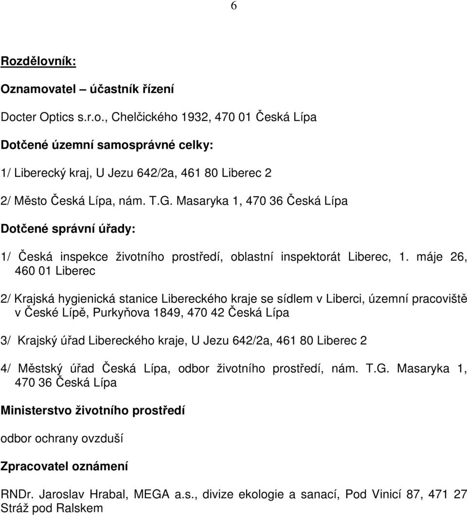 máje 26, 460 01 Liberec 2/ Krajská hygienická stanice Libereckého kraje se sídlem v Liberci, územní pracoviště v České Lípě, Purkyňova 1849, 470 42 Česká Lípa 3/ Krajský úřad Libereckého kraje, U