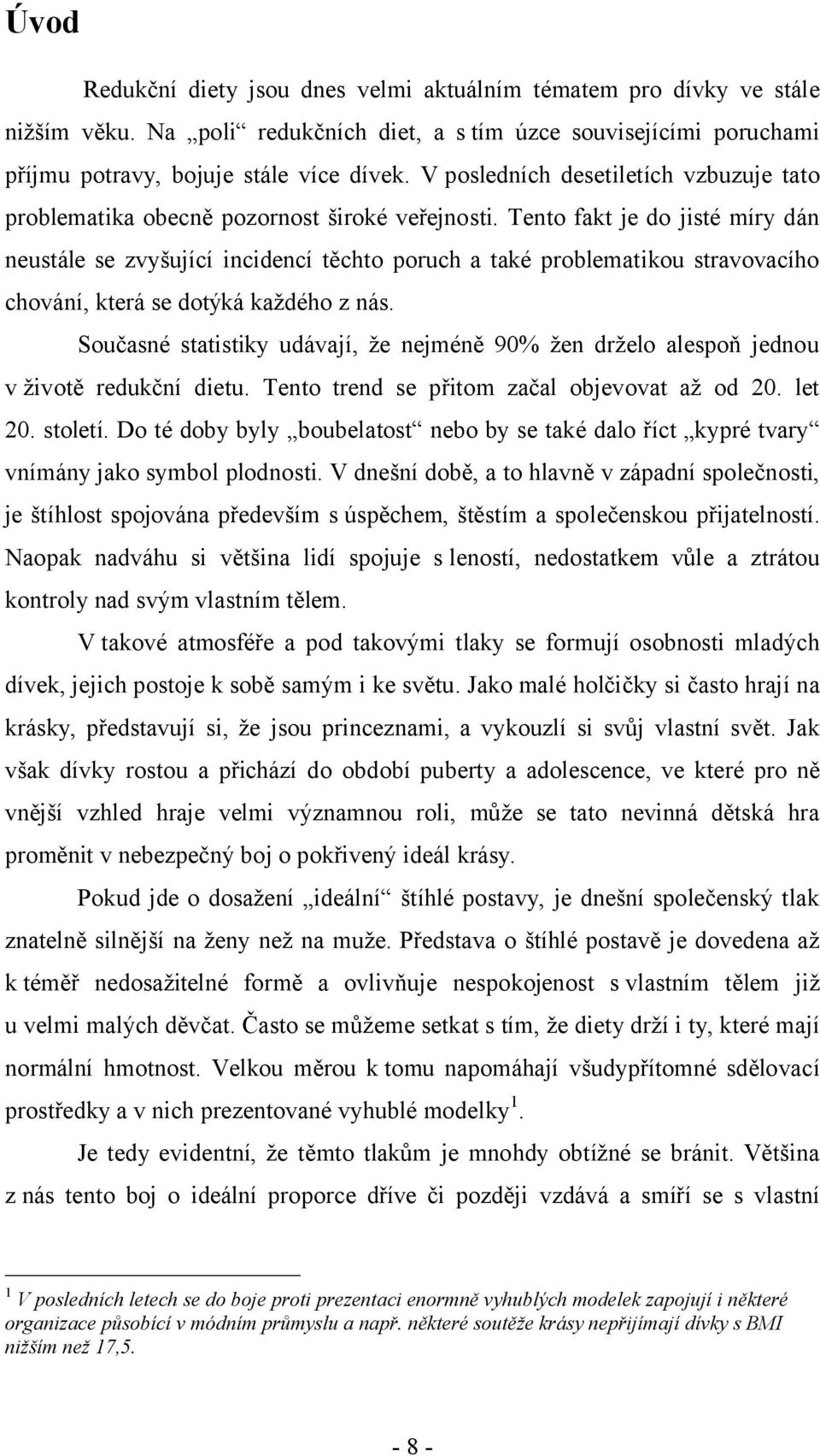 Tento fakt je do jisté míry dán neustále se zvyšující incidencí těchto poruch a také problematikou stravovacího chování, která se dotýká každého z nás.