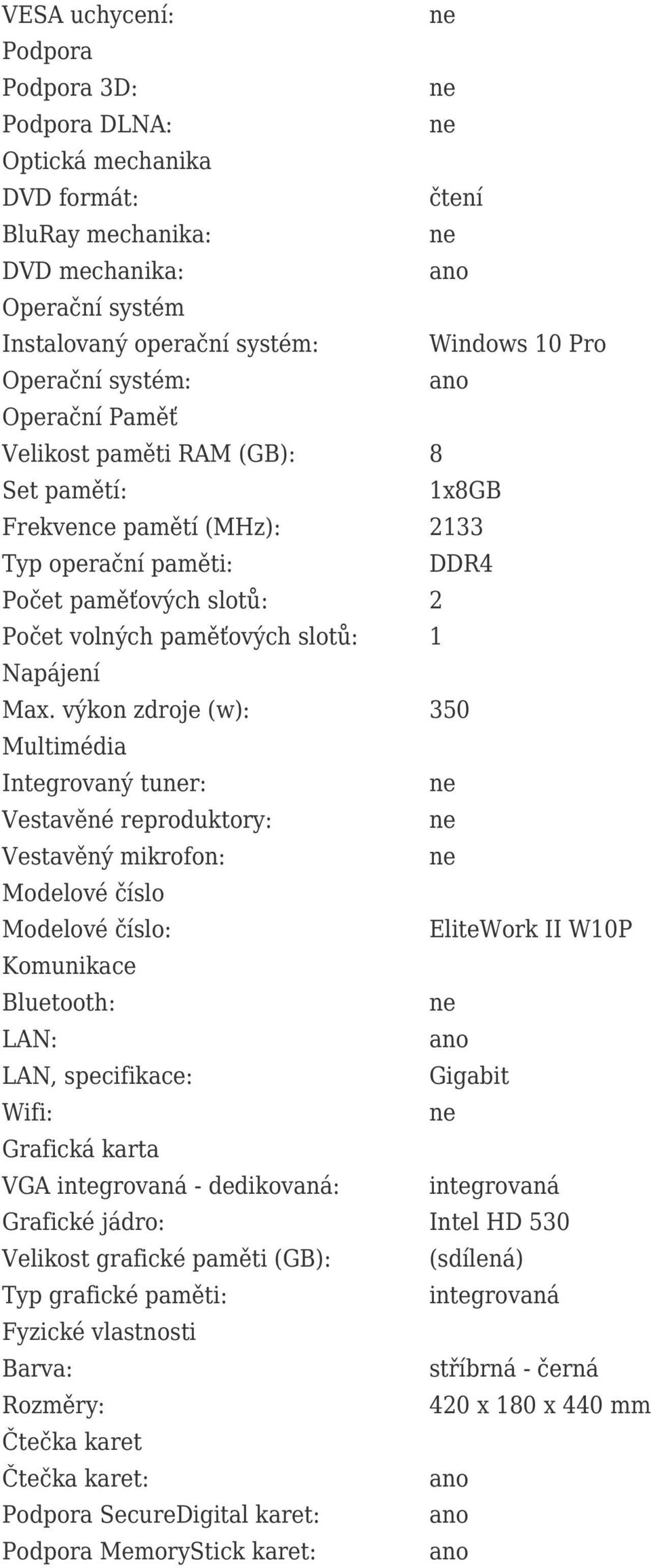 výkon zdroje (w): 350 Multimédia Integrovaný tur: Vestavěné reproduktory: Vestavěný mikrofon: Modelové číslo Modelové číslo: EliteWork II W10P Komunikace Bluetooth: LAN: LAN, specifikace: Gigabit