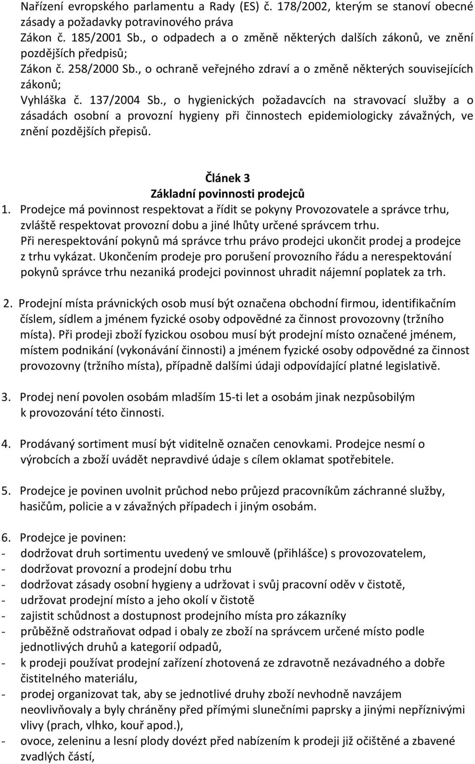 , o hygienických požadavcích na stravovací služby a o zásadách osobní a provozní hygieny při činnostech epidemiologicky závažných, ve znění pozdějších přepisů. Článek 3 Základní povinnosti prodejců 1.