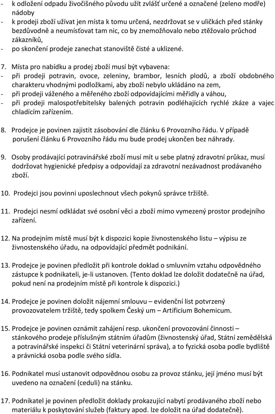 Místa pro nabídku a prodej zboží musí být vybavena: - při prodeji potravin, ovoce, zeleniny, brambor, lesních plodů, a zboží obdobného charakteru vhodnými podložkami, aby zboží nebylo ukládáno na